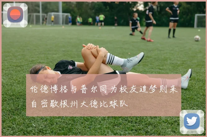 伦德博格与普尔同为校友追梦则来自密歇根州大德比球队