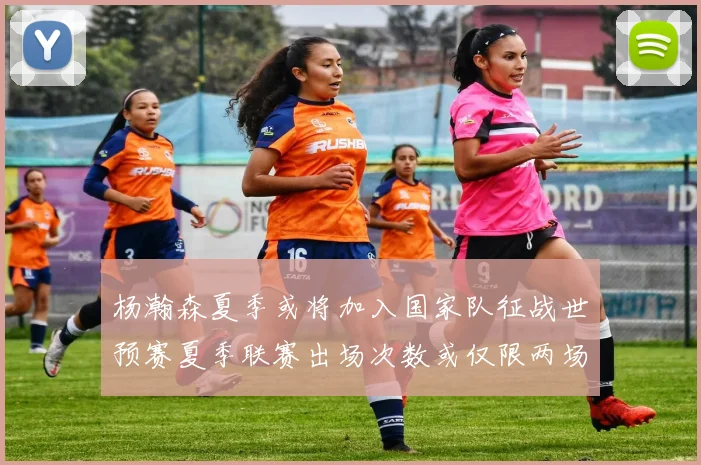 杨瀚森夏季或将加入国家队征战世预赛夏季联赛出场次数或仅限两场